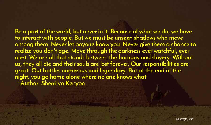 Sherrilyn Kenyon Quotes: Be A Part Of The World, But Never In It. Because Of What We Do, We Have To Interact With