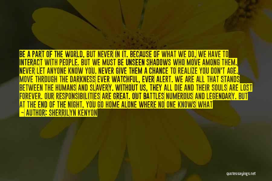 Sherrilyn Kenyon Quotes: Be A Part Of The World, But Never In It. Because Of What We Do, We Have To Interact With