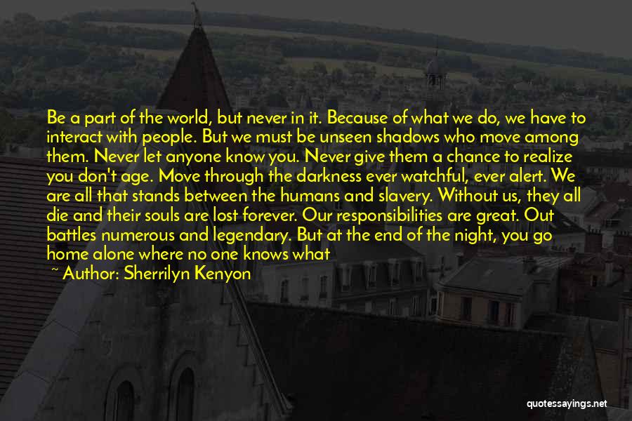 Sherrilyn Kenyon Quotes: Be A Part Of The World, But Never In It. Because Of What We Do, We Have To Interact With