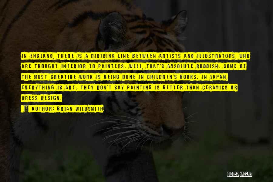 Brian Wildsmith Quotes: In England, There Is A Dividing Line Between Artists And Illustrators, Who Are Thought Inferior To Painters. Well, That's Absolute