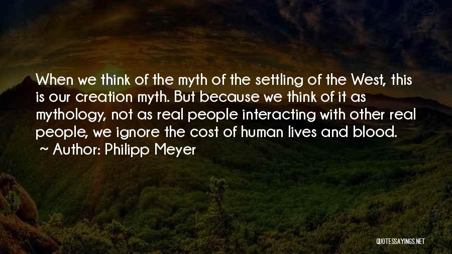 Philipp Meyer Quotes: When We Think Of The Myth Of The Settling Of The West, This Is Our Creation Myth. But Because We