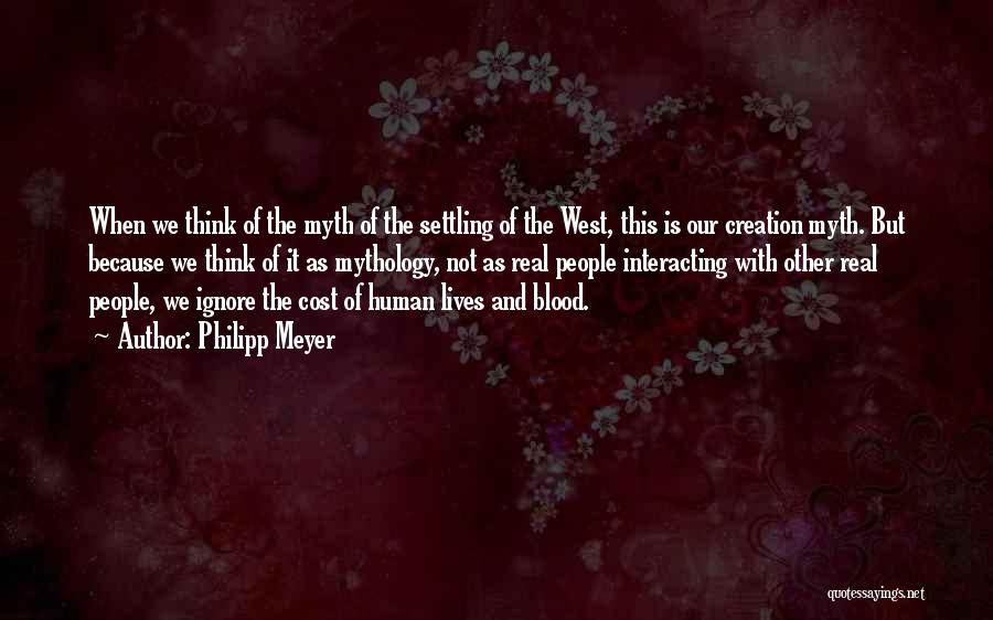 Philipp Meyer Quotes: When We Think Of The Myth Of The Settling Of The West, This Is Our Creation Myth. But Because We