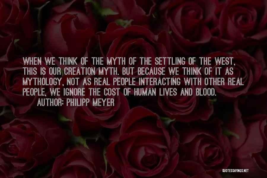 Philipp Meyer Quotes: When We Think Of The Myth Of The Settling Of The West, This Is Our Creation Myth. But Because We