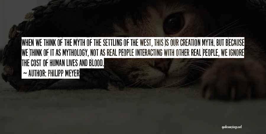 Philipp Meyer Quotes: When We Think Of The Myth Of The Settling Of The West, This Is Our Creation Myth. But Because We