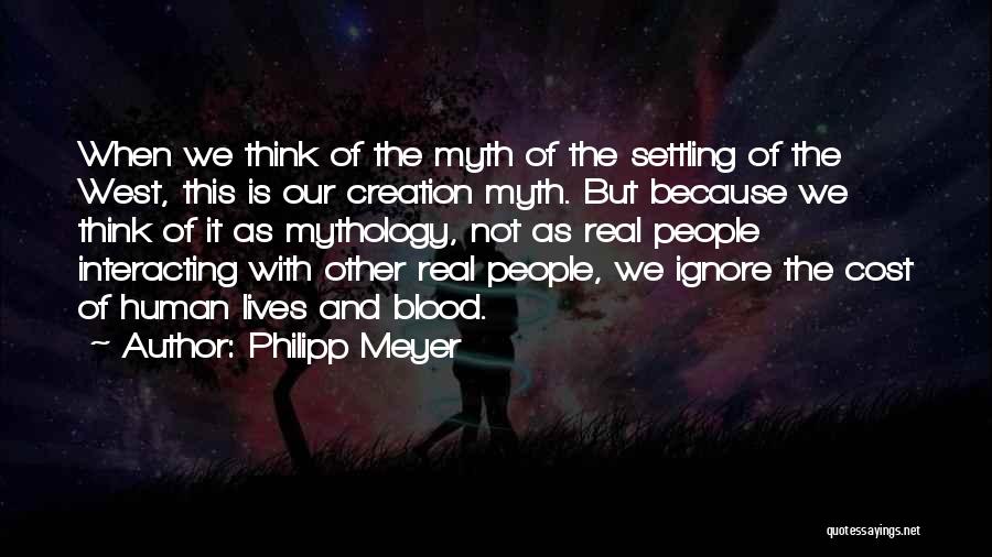 Philipp Meyer Quotes: When We Think Of The Myth Of The Settling Of The West, This Is Our Creation Myth. But Because We