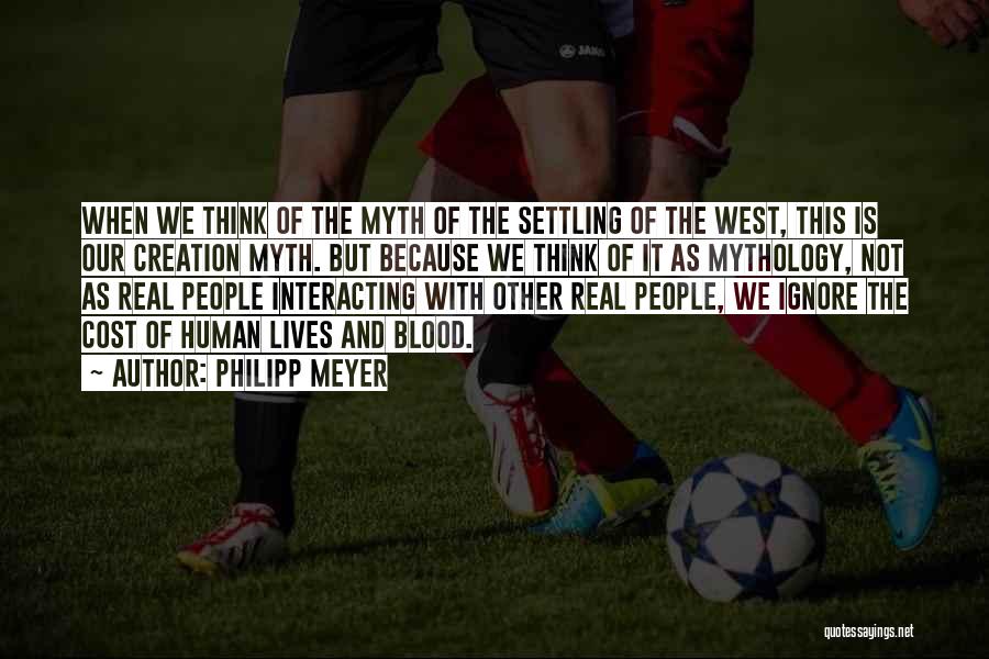 Philipp Meyer Quotes: When We Think Of The Myth Of The Settling Of The West, This Is Our Creation Myth. But Because We