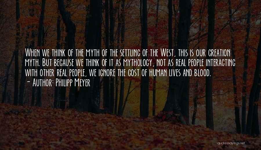 Philipp Meyer Quotes: When We Think Of The Myth Of The Settling Of The West, This Is Our Creation Myth. But Because We