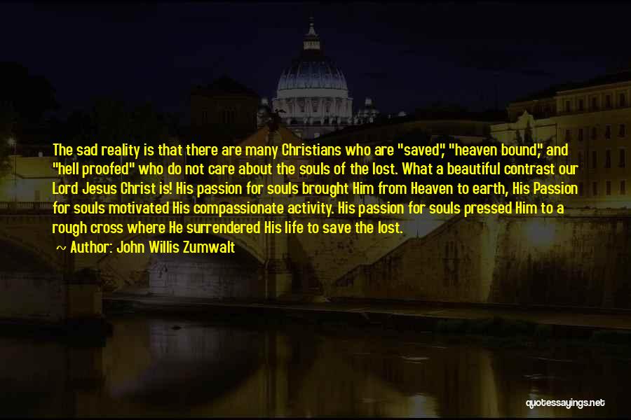 John Willis Zumwalt Quotes: The Sad Reality Is That There Are Many Christians Who Are Saved, Heaven Bound, And Hell Proofed Who Do Not