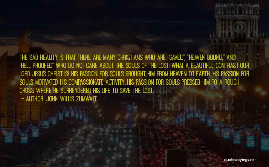 John Willis Zumwalt Quotes: The Sad Reality Is That There Are Many Christians Who Are Saved, Heaven Bound, And Hell Proofed Who Do Not