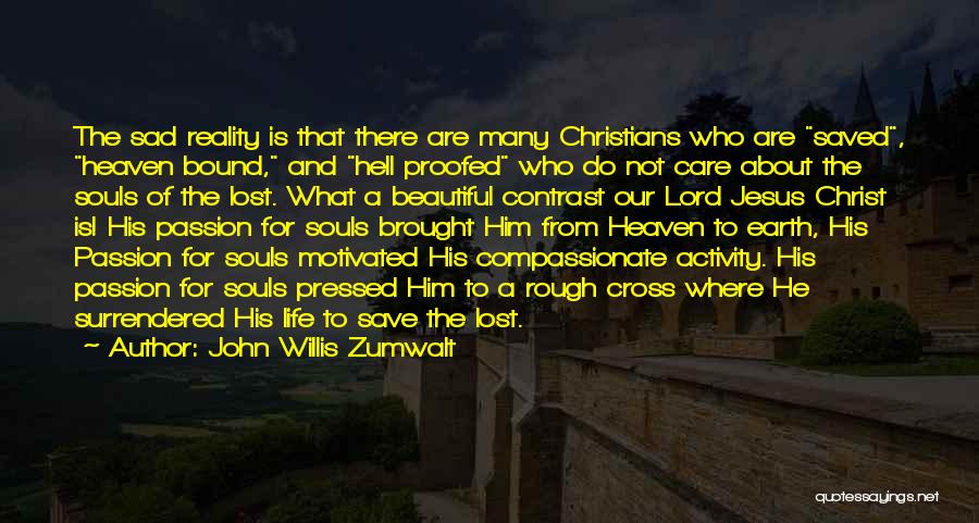 John Willis Zumwalt Quotes: The Sad Reality Is That There Are Many Christians Who Are Saved, Heaven Bound, And Hell Proofed Who Do Not