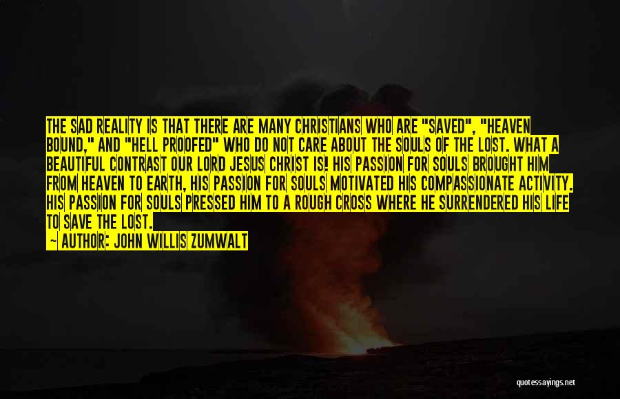 John Willis Zumwalt Quotes: The Sad Reality Is That There Are Many Christians Who Are Saved, Heaven Bound, And Hell Proofed Who Do Not