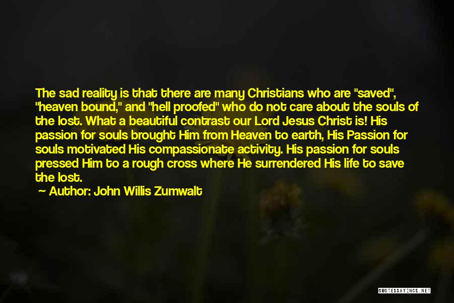 John Willis Zumwalt Quotes: The Sad Reality Is That There Are Many Christians Who Are Saved, Heaven Bound, And Hell Proofed Who Do Not