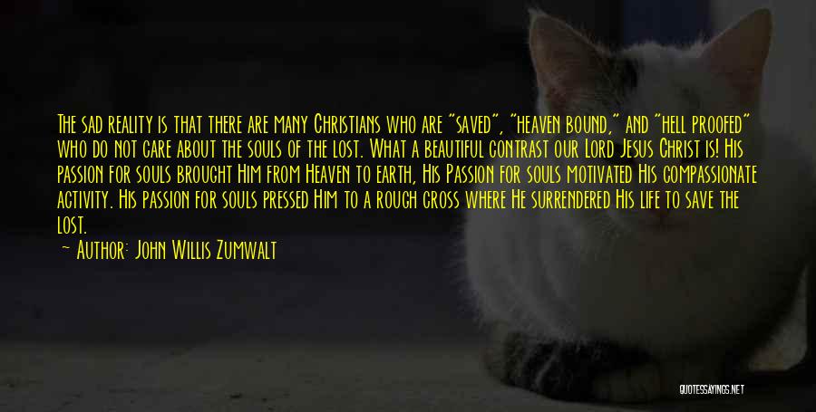 John Willis Zumwalt Quotes: The Sad Reality Is That There Are Many Christians Who Are Saved, Heaven Bound, And Hell Proofed Who Do Not