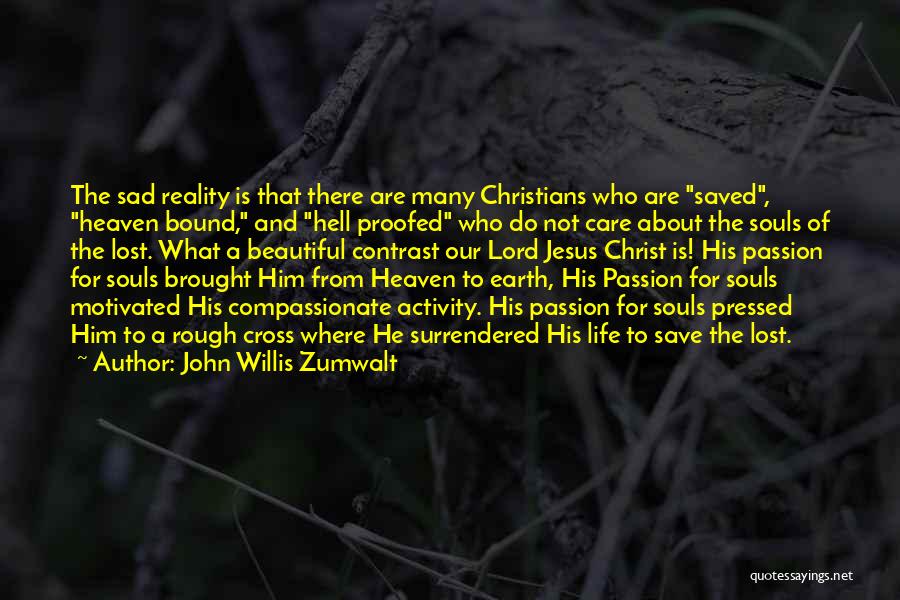 John Willis Zumwalt Quotes: The Sad Reality Is That There Are Many Christians Who Are Saved, Heaven Bound, And Hell Proofed Who Do Not