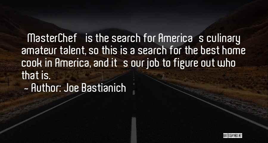 Joe Bastianich Quotes: 'masterchef' Is The Search For America's Culinary Amateur Talent, So This Is A Search For The Best Home Cook In