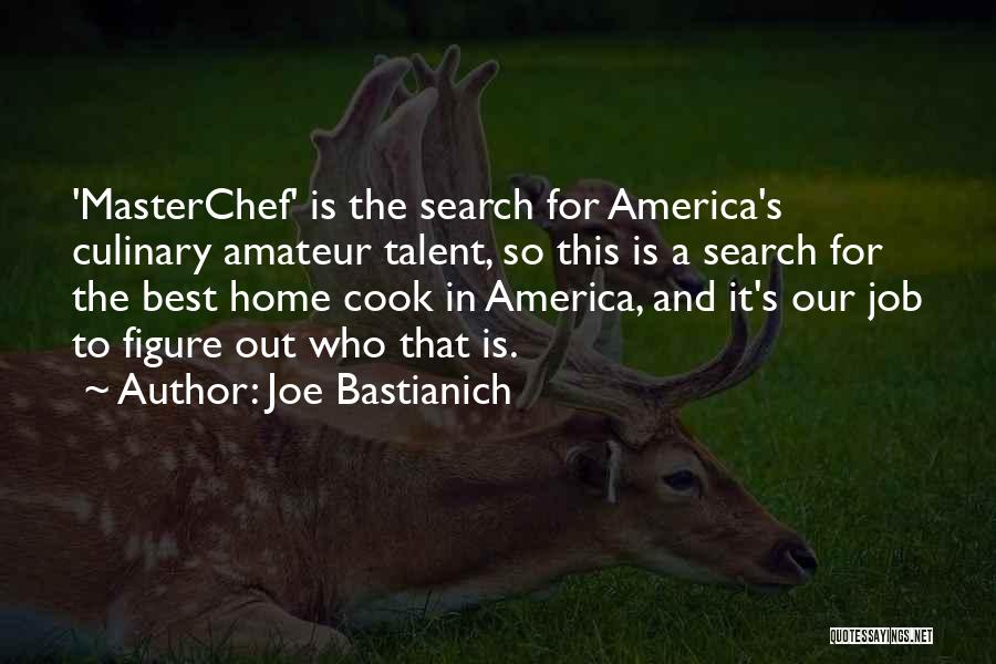 Joe Bastianich Quotes: 'masterchef' Is The Search For America's Culinary Amateur Talent, So This Is A Search For The Best Home Cook In