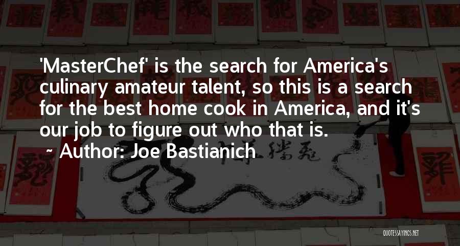 Joe Bastianich Quotes: 'masterchef' Is The Search For America's Culinary Amateur Talent, So This Is A Search For The Best Home Cook In