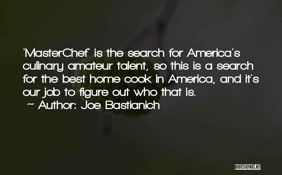 Joe Bastianich Quotes: 'masterchef' Is The Search For America's Culinary Amateur Talent, So This Is A Search For The Best Home Cook In