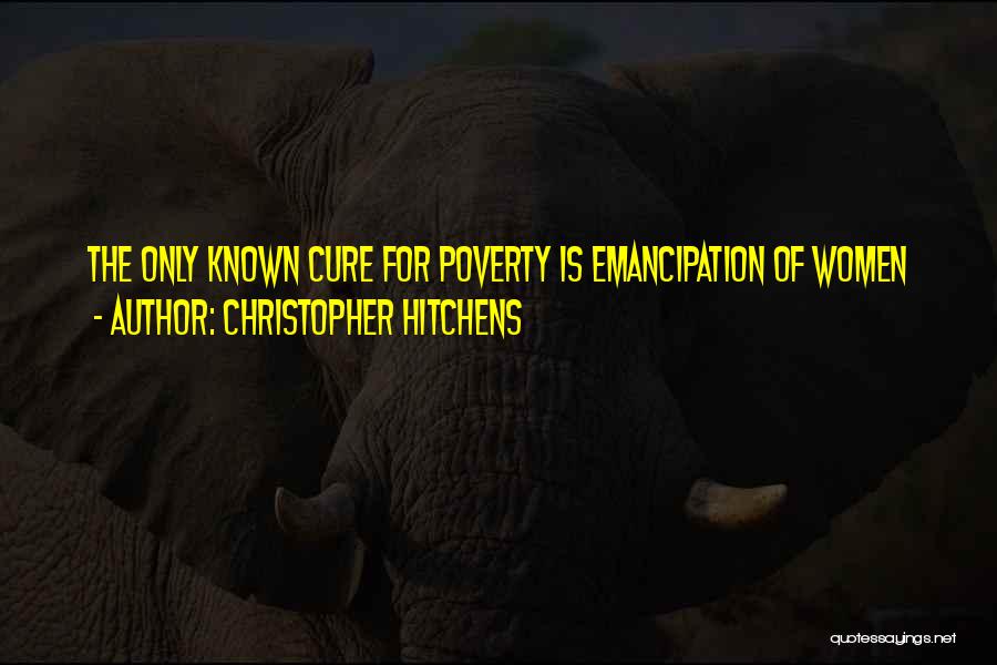 Christopher Hitchens Quotes: The Only Known Cure For Poverty Is Emancipation Of Women