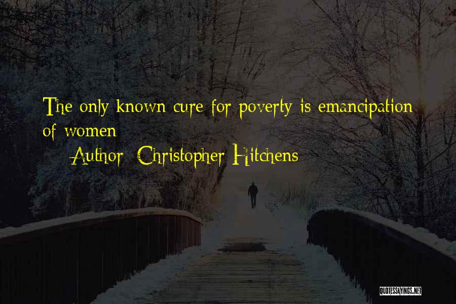 Christopher Hitchens Quotes: The Only Known Cure For Poverty Is Emancipation Of Women