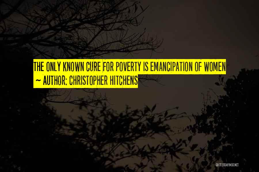 Christopher Hitchens Quotes: The Only Known Cure For Poverty Is Emancipation Of Women