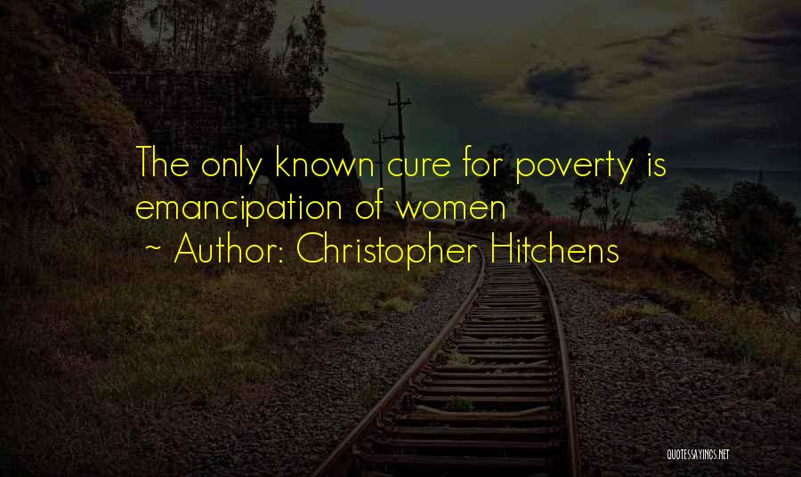 Christopher Hitchens Quotes: The Only Known Cure For Poverty Is Emancipation Of Women