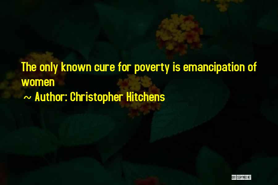 Christopher Hitchens Quotes: The Only Known Cure For Poverty Is Emancipation Of Women