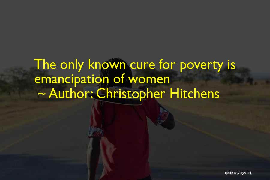 Christopher Hitchens Quotes: The Only Known Cure For Poverty Is Emancipation Of Women