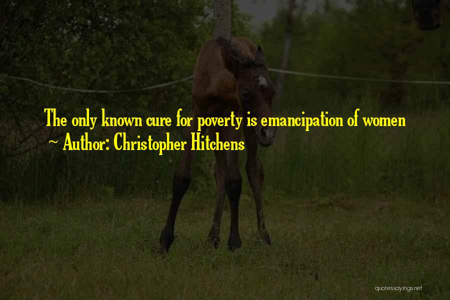 Christopher Hitchens Quotes: The Only Known Cure For Poverty Is Emancipation Of Women