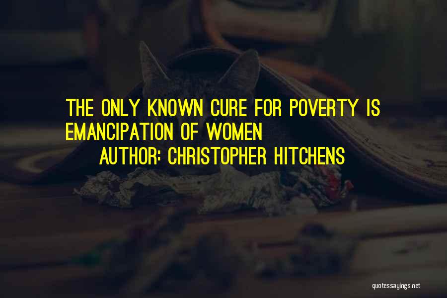 Christopher Hitchens Quotes: The Only Known Cure For Poverty Is Emancipation Of Women