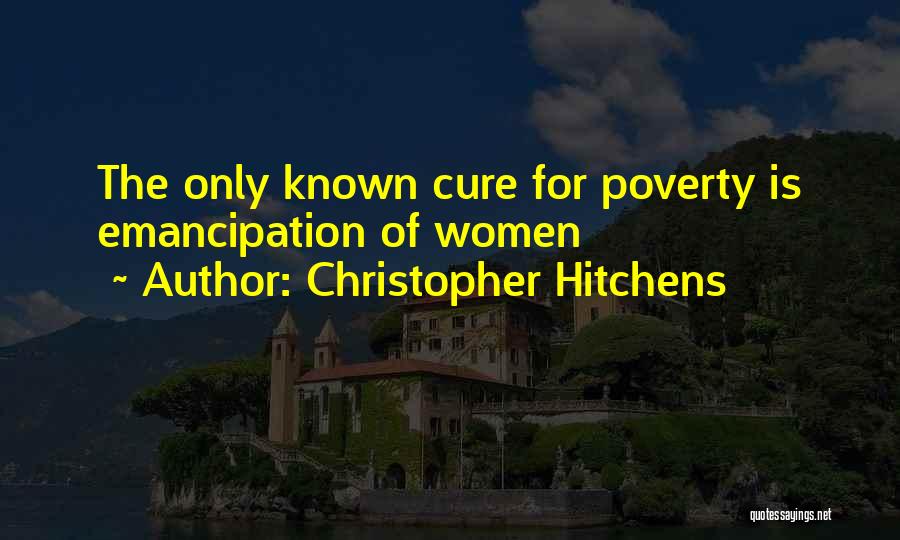 Christopher Hitchens Quotes: The Only Known Cure For Poverty Is Emancipation Of Women
