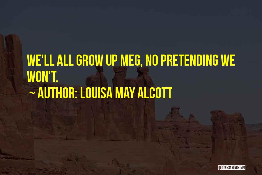 Louisa May Alcott Quotes: We'll All Grow Up Meg, No Pretending We Won't.