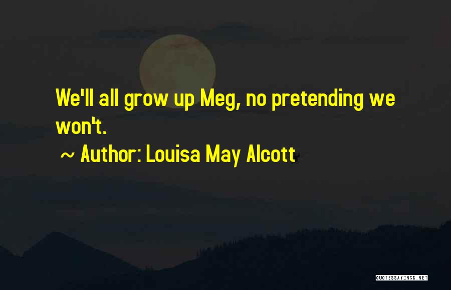 Louisa May Alcott Quotes: We'll All Grow Up Meg, No Pretending We Won't.