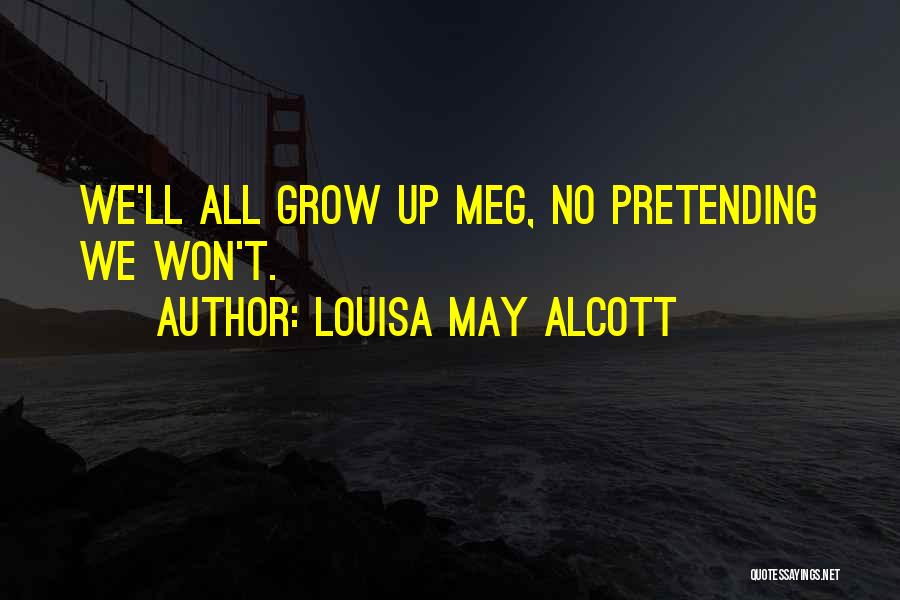 Louisa May Alcott Quotes: We'll All Grow Up Meg, No Pretending We Won't.