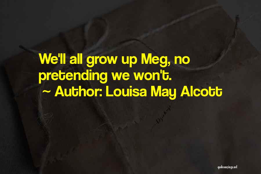 Louisa May Alcott Quotes: We'll All Grow Up Meg, No Pretending We Won't.