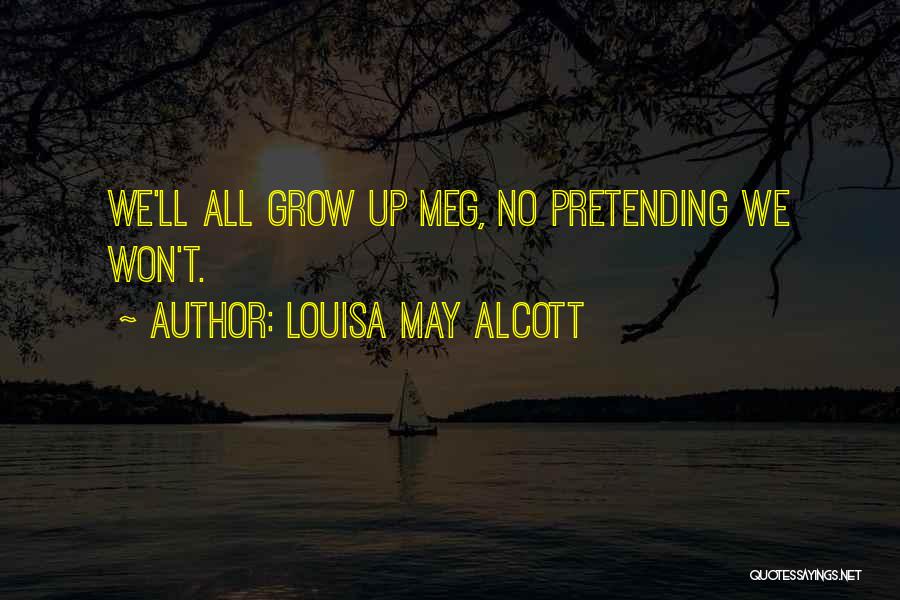 Louisa May Alcott Quotes: We'll All Grow Up Meg, No Pretending We Won't.