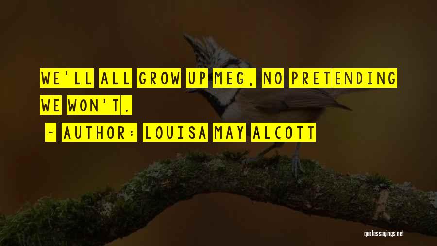 Louisa May Alcott Quotes: We'll All Grow Up Meg, No Pretending We Won't.