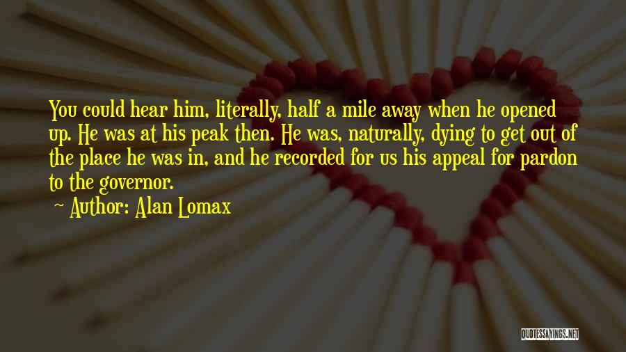 Alan Lomax Quotes: You Could Hear Him, Literally, Half A Mile Away When He Opened Up. He Was At His Peak Then. He