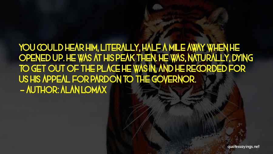 Alan Lomax Quotes: You Could Hear Him, Literally, Half A Mile Away When He Opened Up. He Was At His Peak Then. He