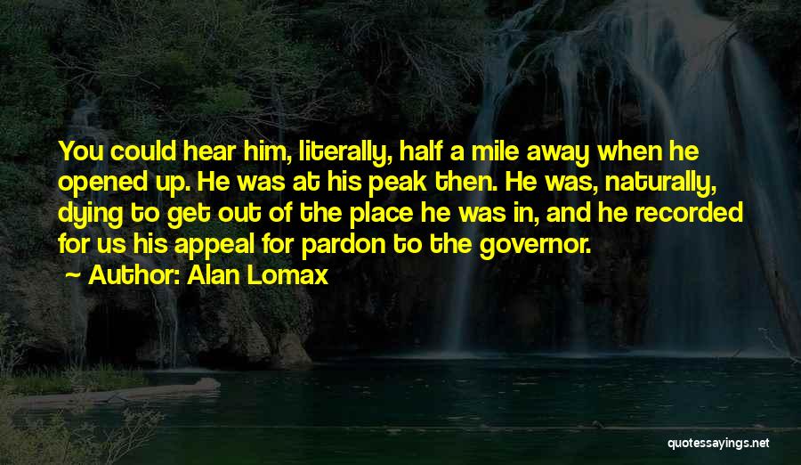 Alan Lomax Quotes: You Could Hear Him, Literally, Half A Mile Away When He Opened Up. He Was At His Peak Then. He