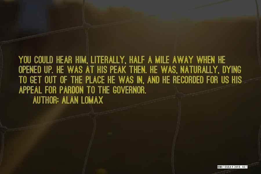 Alan Lomax Quotes: You Could Hear Him, Literally, Half A Mile Away When He Opened Up. He Was At His Peak Then. He