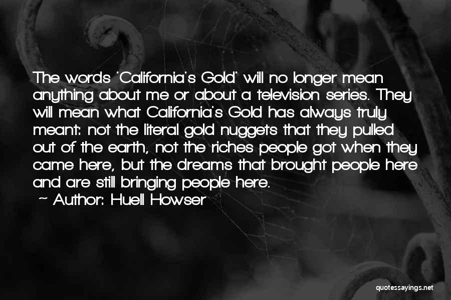 Huell Howser Quotes: The Words 'california's Gold' Will No Longer Mean Anything About Me Or About A Television Series. They Will Mean What