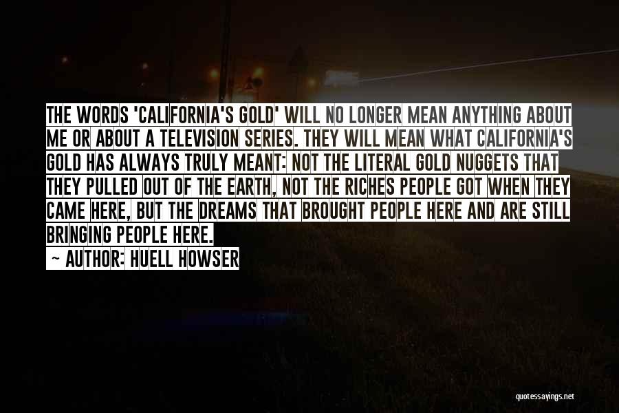 Huell Howser Quotes: The Words 'california's Gold' Will No Longer Mean Anything About Me Or About A Television Series. They Will Mean What