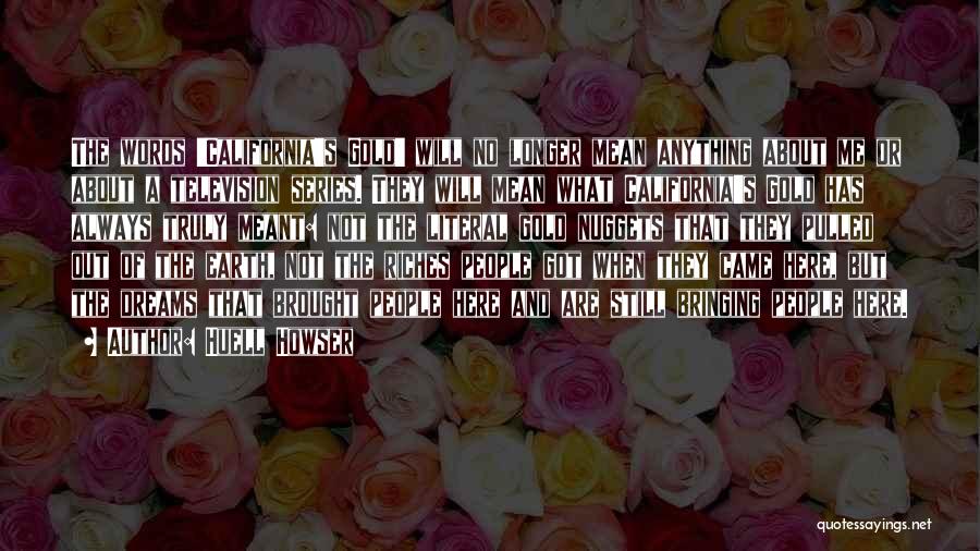 Huell Howser Quotes: The Words 'california's Gold' Will No Longer Mean Anything About Me Or About A Television Series. They Will Mean What