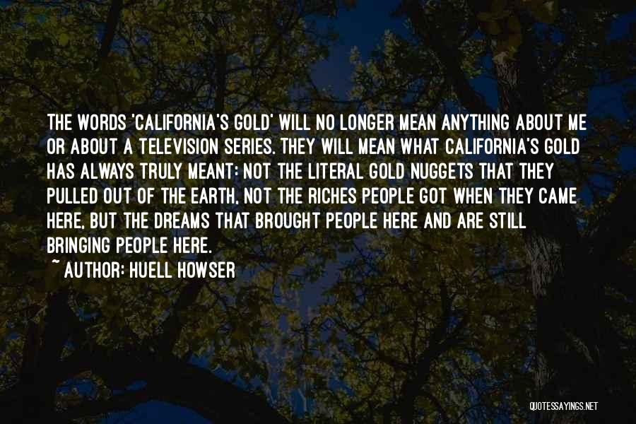 Huell Howser Quotes: The Words 'california's Gold' Will No Longer Mean Anything About Me Or About A Television Series. They Will Mean What