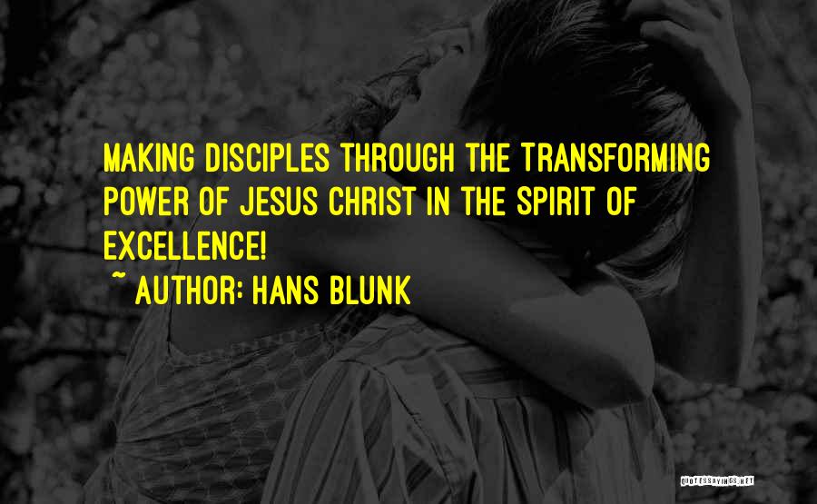 Hans Blunk Quotes: Making Disciples Through The Transforming Power Of Jesus Christ In The Spirit Of Excellence!