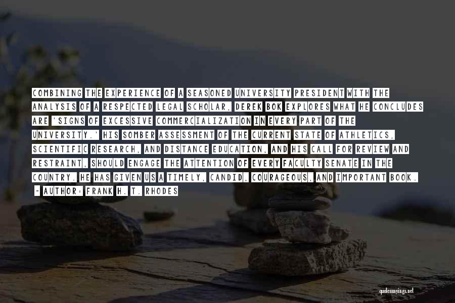 Frank H. T. Rhodes Quotes: Combining The Experience Of A Seasoned University President With The Analysis Of A Respected Legal Scholar, Derek Bok Explores What