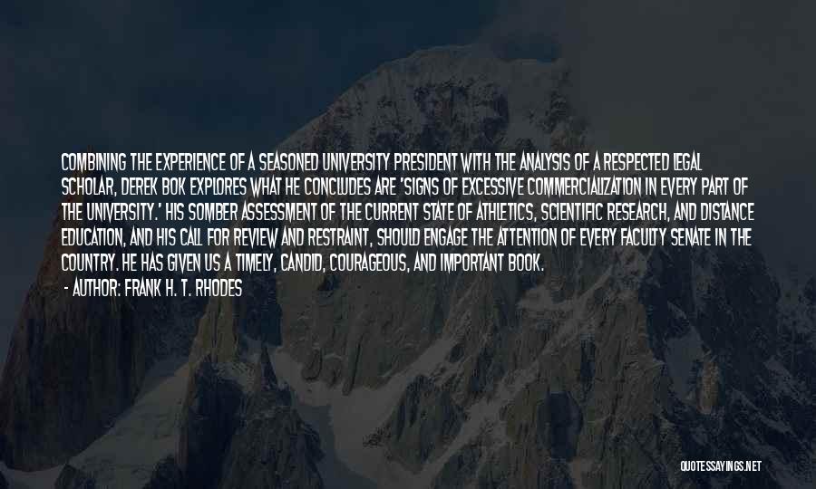 Frank H. T. Rhodes Quotes: Combining The Experience Of A Seasoned University President With The Analysis Of A Respected Legal Scholar, Derek Bok Explores What