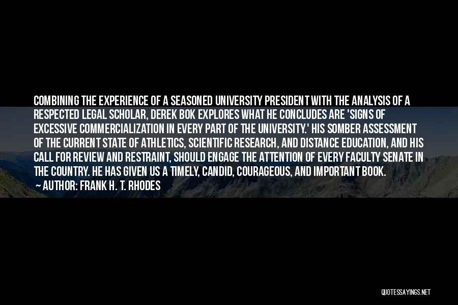 Frank H. T. Rhodes Quotes: Combining The Experience Of A Seasoned University President With The Analysis Of A Respected Legal Scholar, Derek Bok Explores What
