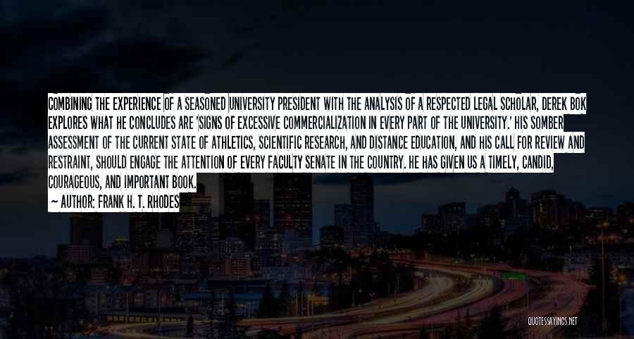 Frank H. T. Rhodes Quotes: Combining The Experience Of A Seasoned University President With The Analysis Of A Respected Legal Scholar, Derek Bok Explores What